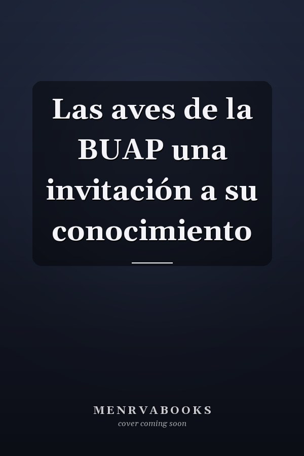 Las aves de la BUAP una invitación a su conocimiento