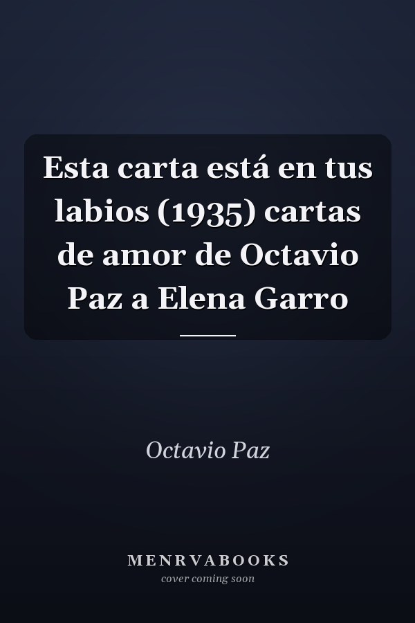 Esta carta está en tus labios (1935) cartas de amor de Octavio Paz a Elena Garro