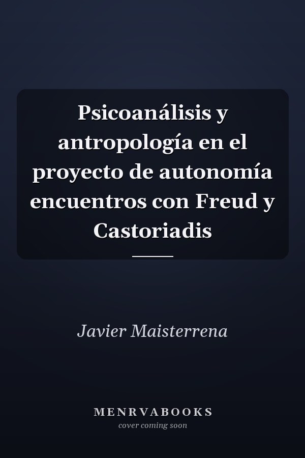 Psicoanálisis y antropología en el proyecto de autonomía encuentros con Freud y Castoriadis