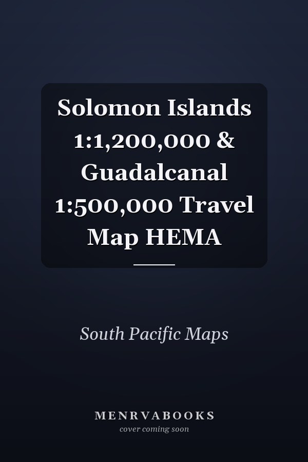 Solomon Islands 1:1,200,000 & Guadalcanal 1:500,000 Travel Map HEMA