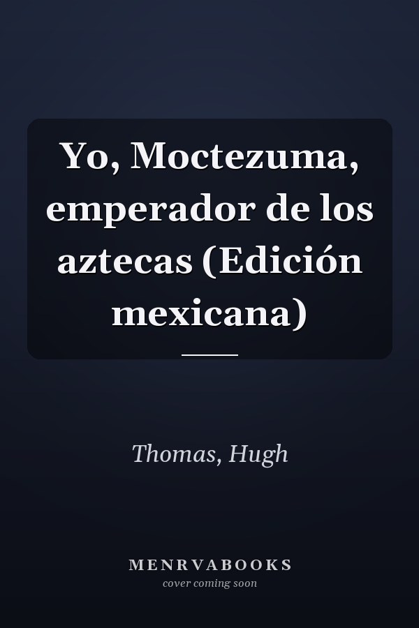 Yo, Moctezuma, emperador de los aztecas (Edición mexicana)