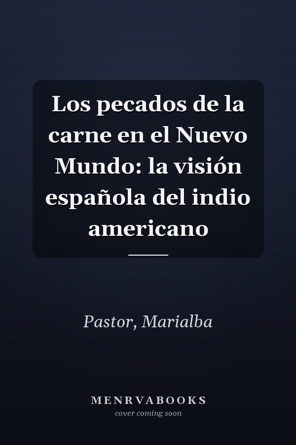 Los pecados de la carne en el Nuevo Mundo: la visión española del indio americano
