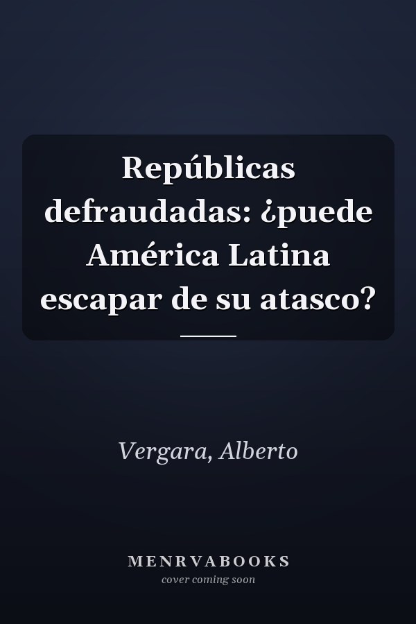 Repúblicas defraudadas: ¿puede América Latina escapar de su atasco?