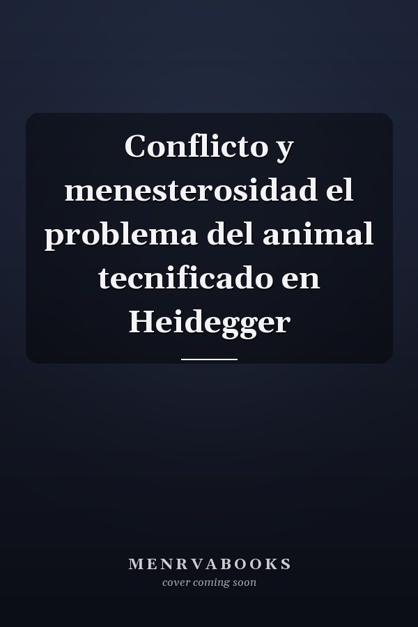 Conflicto y menesterosidad el problema del animal tecnificado en Heidegger