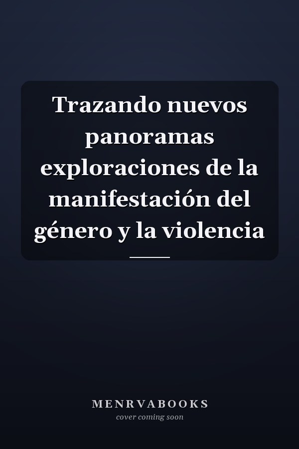 Trazando nuevos panoramas exploraciones de la manifestación del género y la violencia