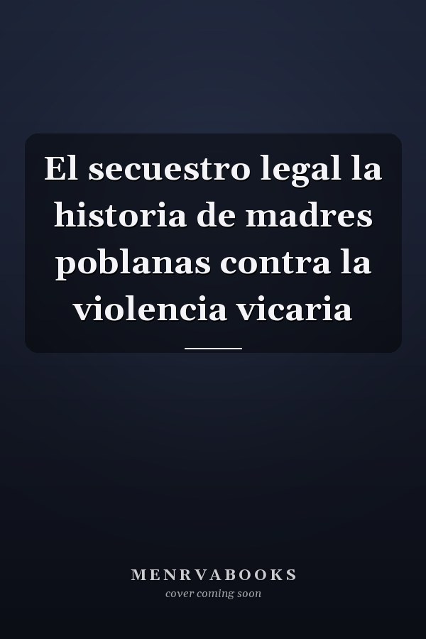 El secuestro legal la historia de madres poblanas contra la violencia vicaria