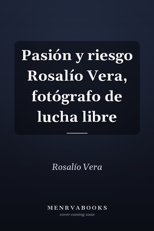 Pasión y riesgo Rosalío Vera, fotógrafo de lucha libre