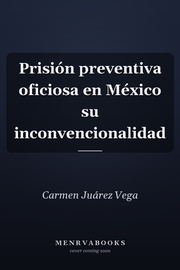 Prisión preventiva oficiosa en México su inconvencionalidad