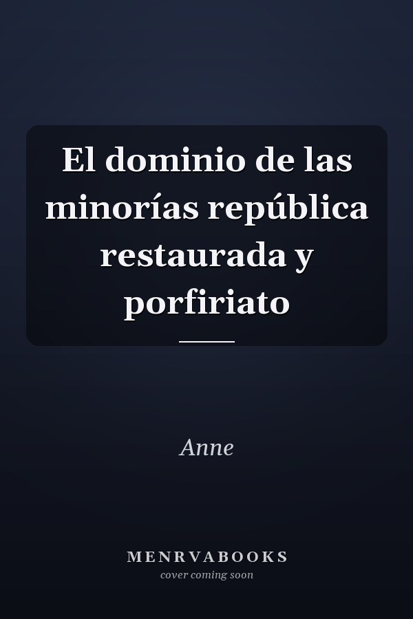 El dominio de las minorías república restaurada y porfiriato