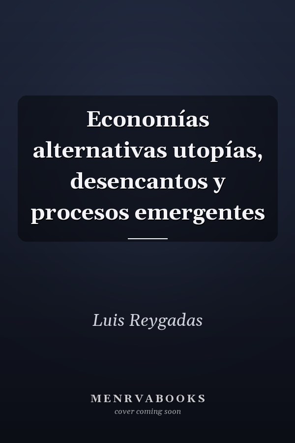 Economías alternativas utopías, desencantos y procesos emergentes