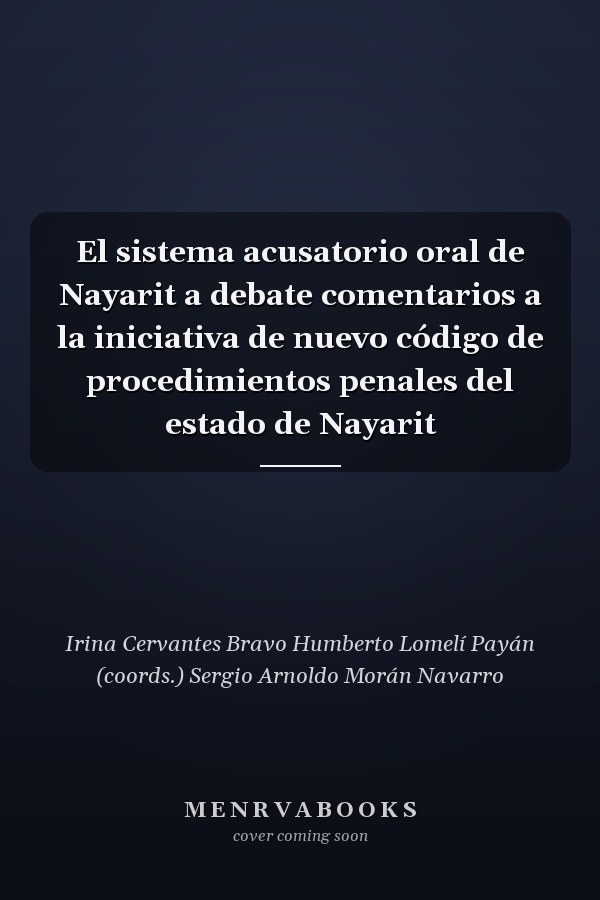 El sistema acusatorio oral de Nayarit a debate comentarios a la iniciativa de nuevo código de procedimientos penales del estado de Nayarit