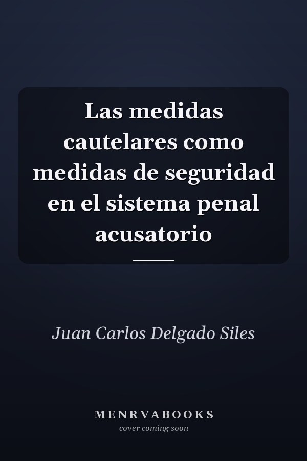 Las medidas cautelares como medidas de seguridad en el sistema penal acusatorio