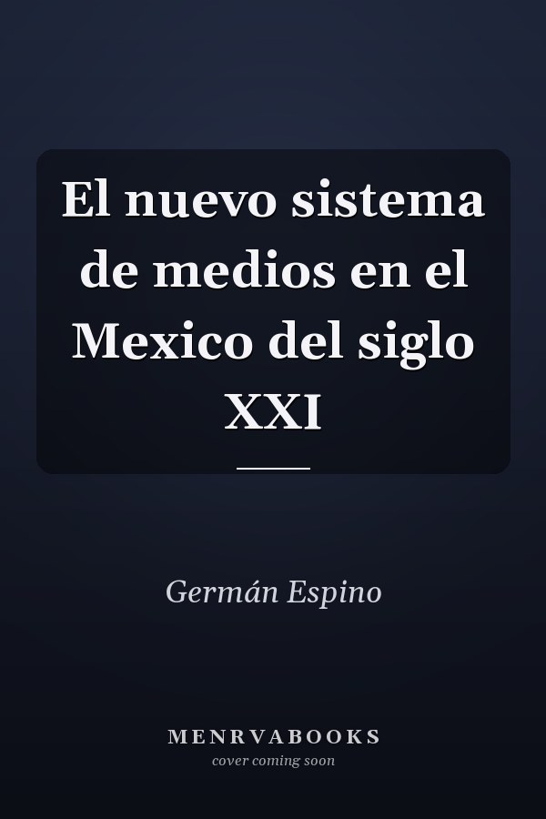 El nuevo sistema de medios en el Mexico del siglo XXI