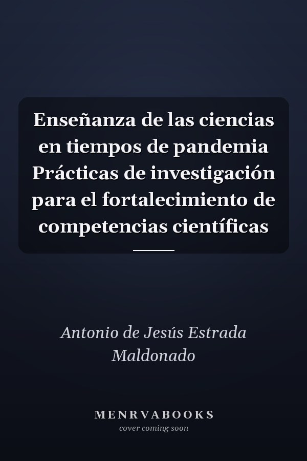 Enseñanza de las ciencias en tiempos de pandemia Prácticas de investigación para el fortalecimiento de competencias científicas