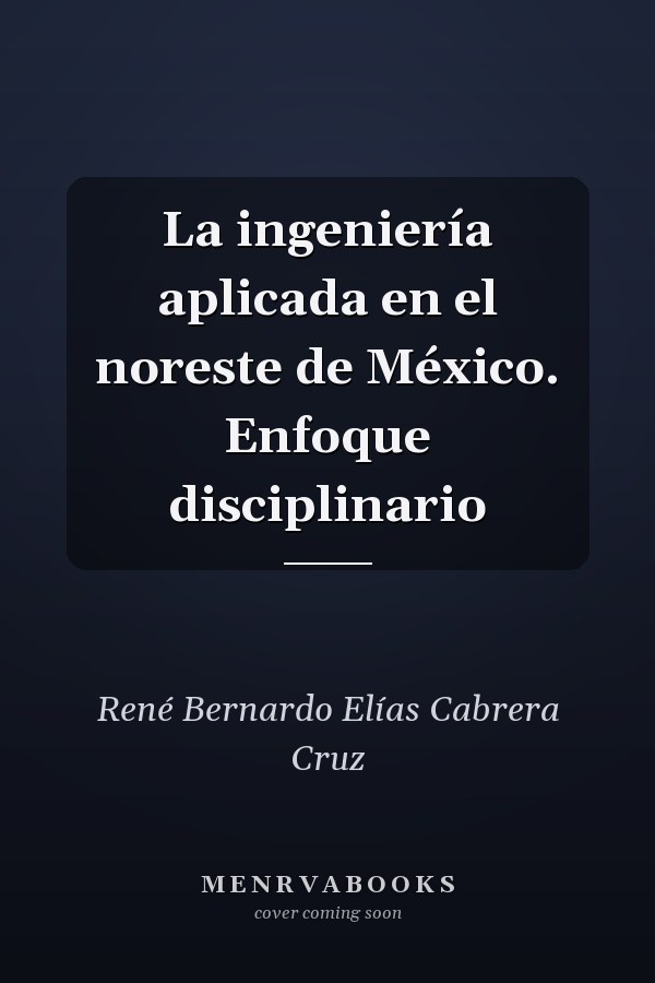 La ingeniería aplicada en el noreste de México. Enfoque disciplinario