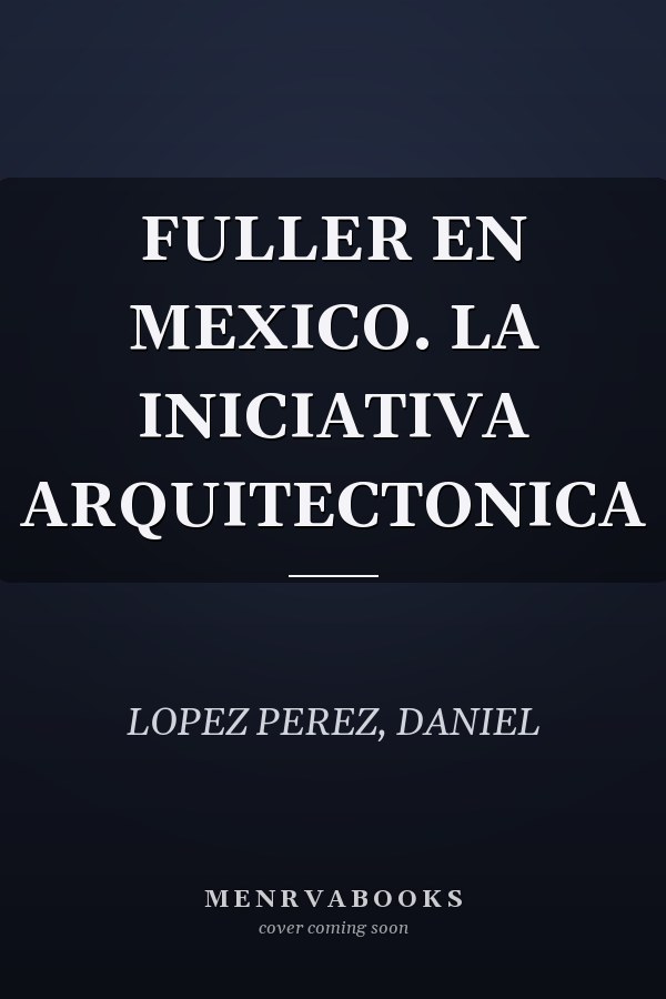 FULLER EN MEXICO. LA INICIATIVA ARQUITECTONICA
