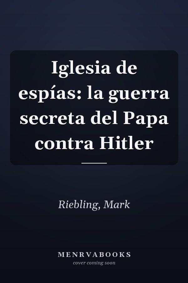 Iglesia de espías: la guerra secreta del Papa contra Hitler