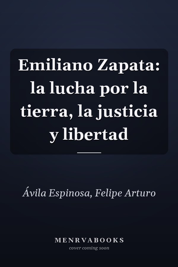 Emiliano Zapata: la lucha por la tierra, la justicia y libertad