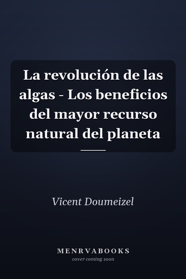 La revolución de las algas - Los beneficios del mayor recurso natural del planeta