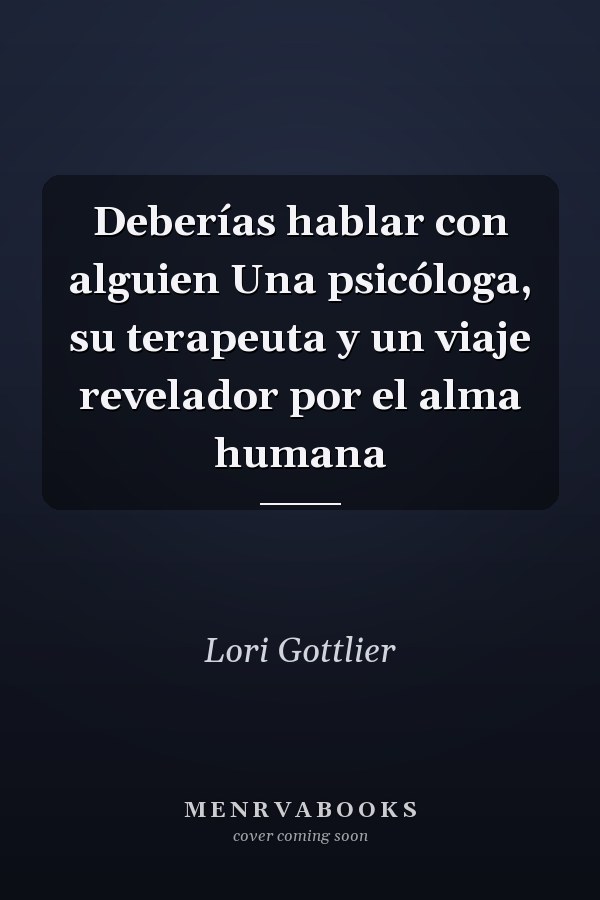 Deberías hablar con alguien Una psicóloga, su terapeuta y un viaje revelador por el alma humana