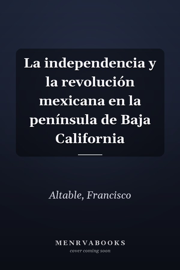 La independencia y la revolución mexicana en la península de Baja California