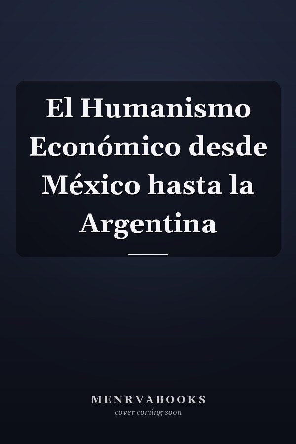 El Humanismo Económico desde México hasta la Argentina