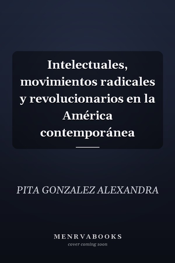Intelectuales, movimientos radicales y revolucionarios en la América contemporánea