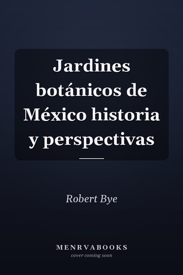 Jardines botánicos de México historia y perspectivas