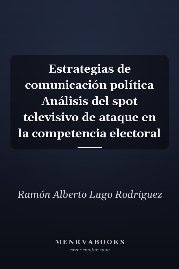 Estrategias de comunicación política Análisis del spot televisivo de ataque en la competencia electoral