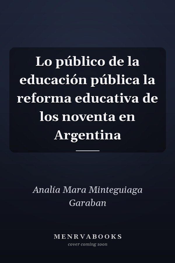 Lo público de la educación pública la reforma educativa de los noventa en Argentina
