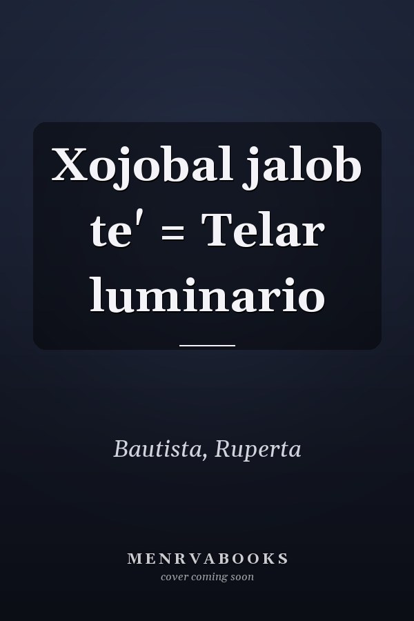 Xojobal jalob te' = Telar luminario