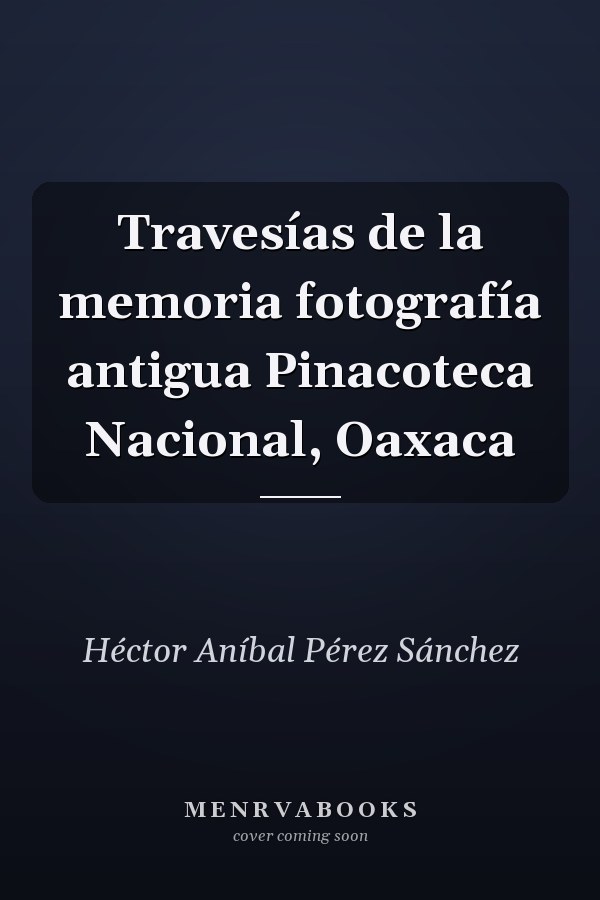 Travesías de la memoria fotografía antigua Pinacoteca Nacional, Oaxaca