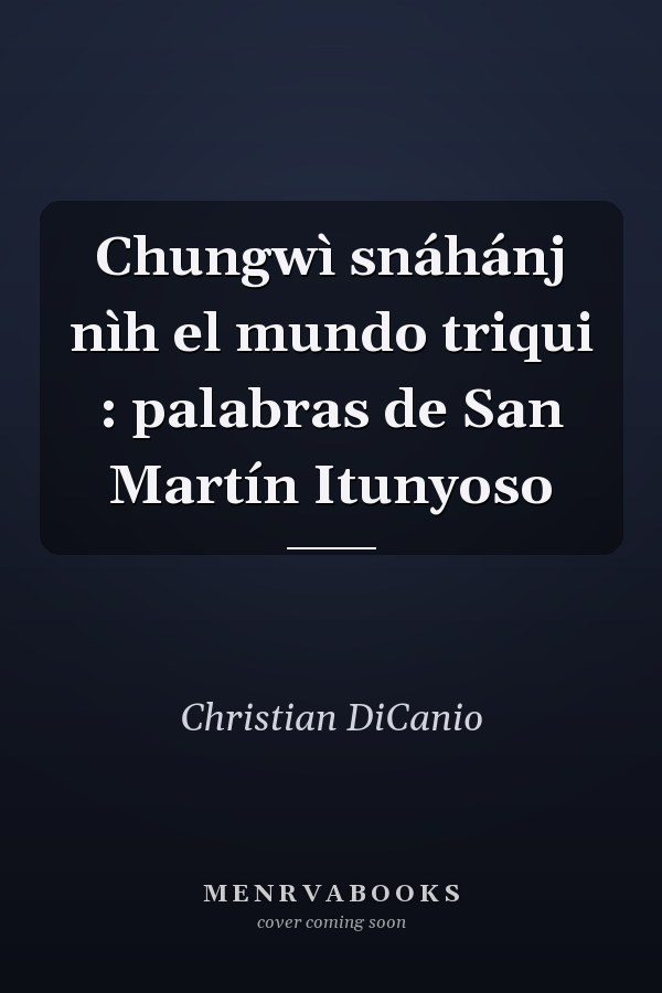 Chungwì snáhánj nìh el mundo triqui : palabras de San Martín Itunyoso