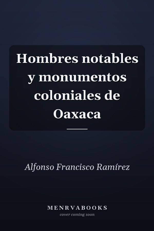 Hombres notables y monumentos coloniales de Oaxaca