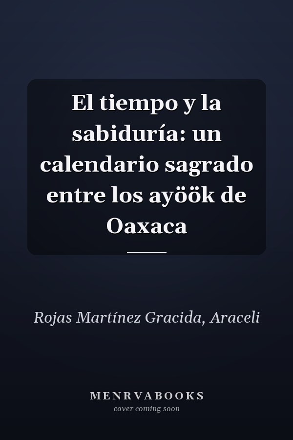 El tiempo y la sabiduría: un calendario sagrado entre los ayöök de Oaxaca