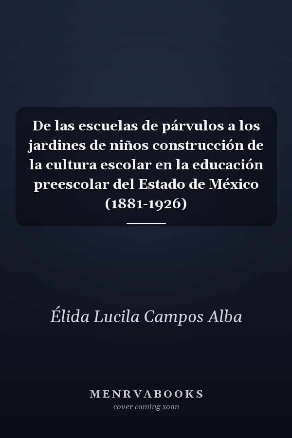De las escuelas de párvulos a los jardines de niños construcción de la cultura escolar en la educación preescolar del Estado de México (1881-1926)