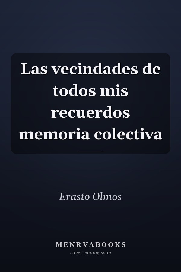 Las vecindades de todos mis recuerdos memoria colectiva