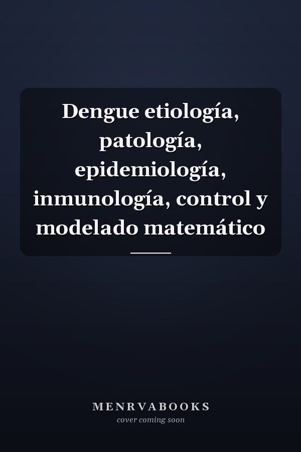 Dengue etiología, patología, epidemiología, inmunología, control y modelado matemático