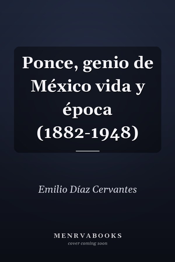 Ponce, genio de México vida y época (1882-1948)