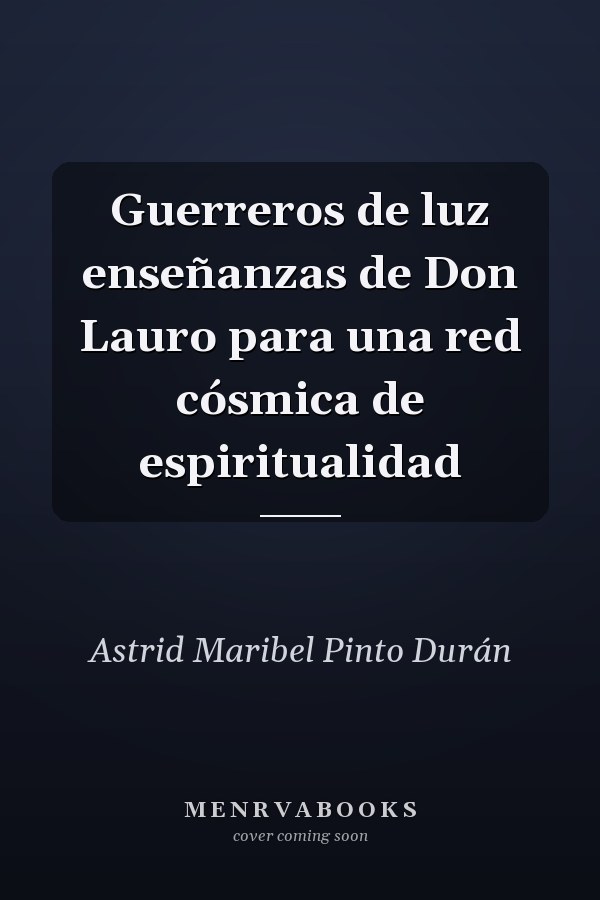 Guerreros de luz enseñanzas de Don Lauro para una red cósmica de espiritualidad
