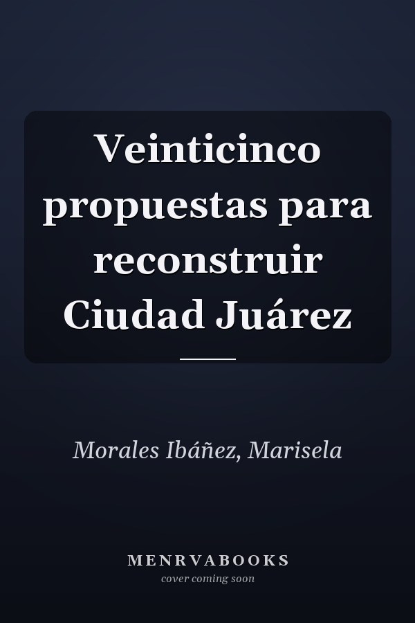 Veinticinco propuestas para reconstruir Ciudad Juárez
