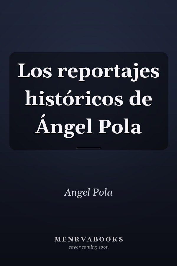 Los reportajes históricos de Ángel Pola