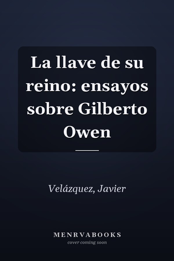 La llave de su reino: ensayos sobre Gilberto Owen