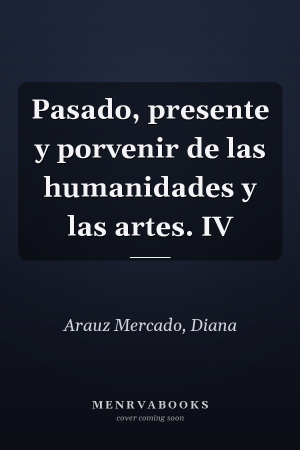 Pasado, presente y porvenir de las humanidades y las artes. IV