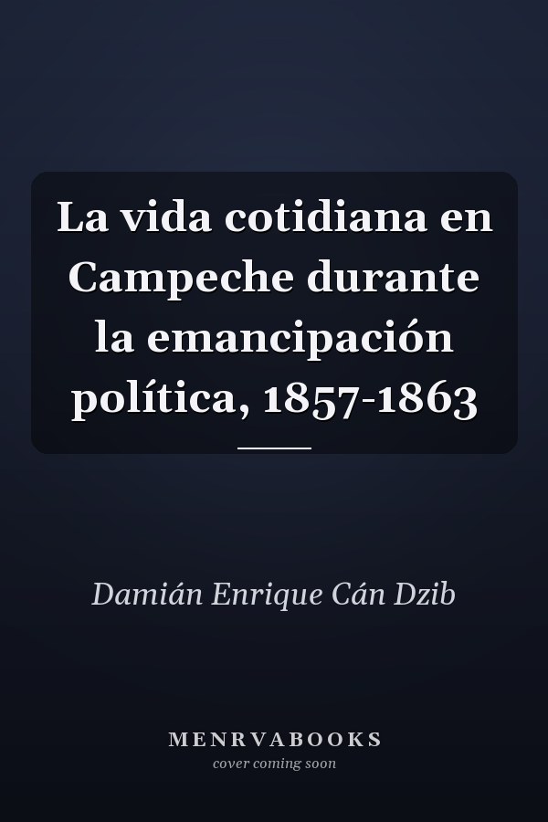 La vida cotidiana en Campeche durante la emancipación política, 1857-1863