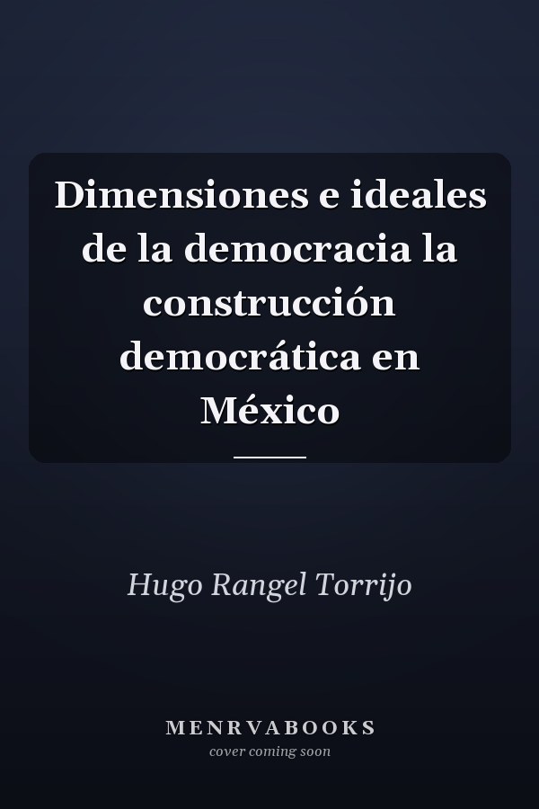 Dimensiones e ideales de la democracia la construcción democrática en México