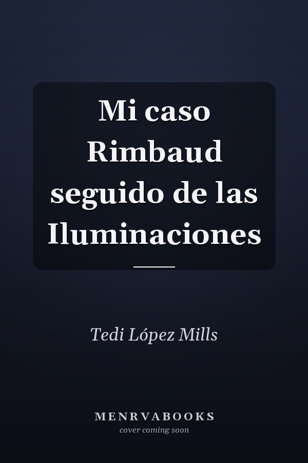 Mi caso Rimbaud seguido de las Iluminaciones