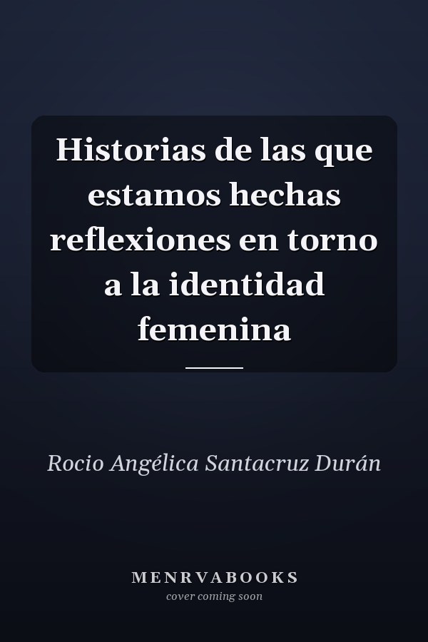 Historias de las que estamos hechas reflexiones en torno a la identidad femenina