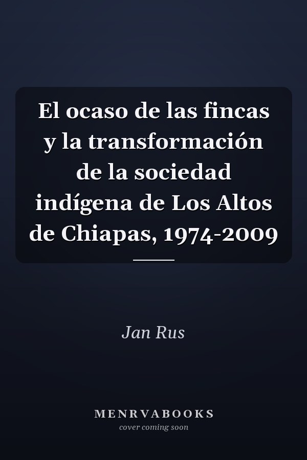 El ocaso de las fincas y la transformación de la sociedad indígena de Los Altos de Chiapas, 1974-2009