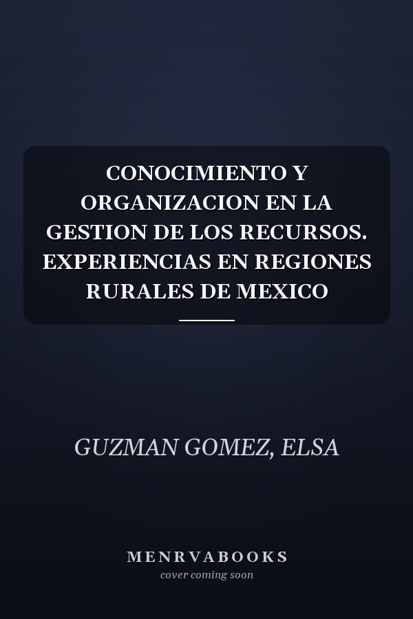 CONOCIMIENTO Y ORGANIZACION EN LA GESTION DE LOS RECURSOS. EXPERIENCIAS EN REGIONES RURALES DE MEXICO